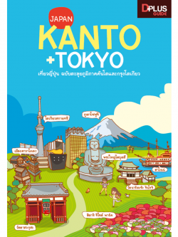 DPlus Guide : Japan Kanto+Tokyo เที่ยวญี่ปุ่น ฉบับตะลุยภูมิภาคคันโตและกรุงโตเกียว